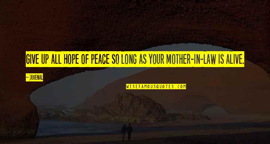 Soon To Be Mother In Law Quotes By Juvenal: Give up all hope of peace so long