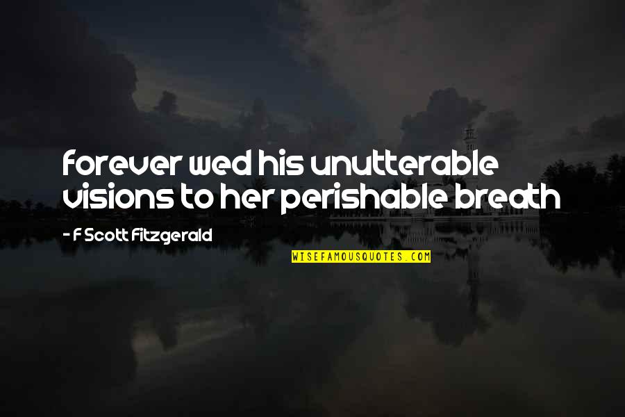 Soon To Be Wed Quotes By F Scott Fitzgerald: forever wed his unutterable visions to her perishable Soon To Be Wed Quotes By F Scott Fitzgerald: forever wed his unutterable visions to her perishable