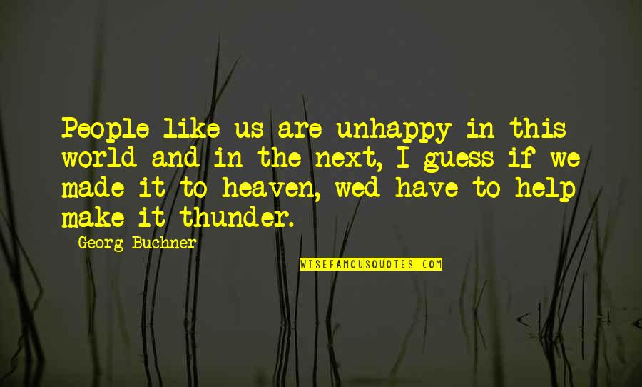 Soon To Be Wed Quotes By Georg Buchner: People like us are unhappy in this world Soon To Be Wed Quotes By Georg Buchner: People like us are unhappy in this world