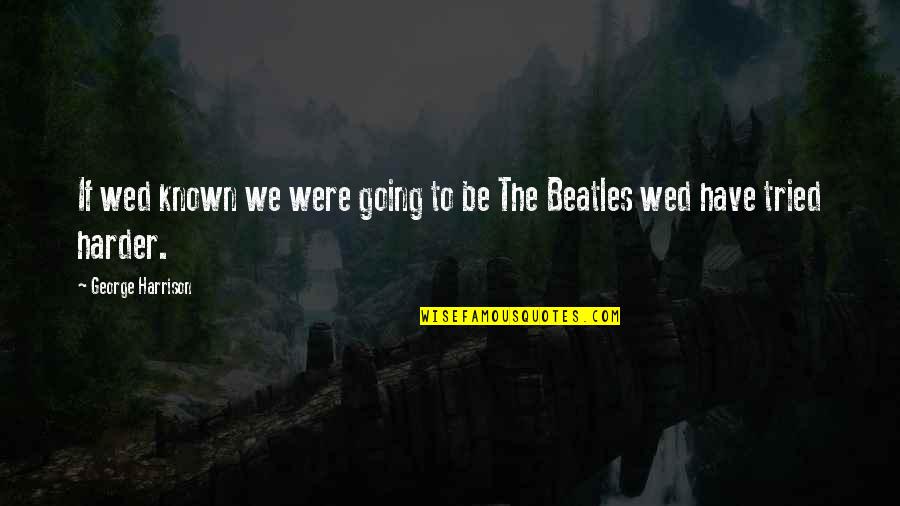 Soon To Be Wed Quotes By George Harrison: If wed known we were going to be Soon To Be Wed Quotes By George Harrison: If wed known we were going to be