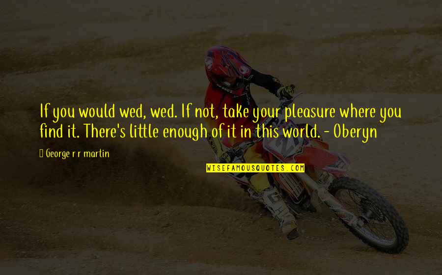 Soon To Be Wed Quotes By George R R Martin: If you would wed, wed. If not, take Soon To Be Wed Quotes By George R R Martin: If you would wed, wed. If not, take