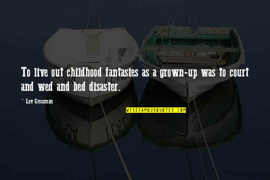 Soon To Be Wed Quotes By Lev Grossman: To live out childhood fantasies as a grown-up