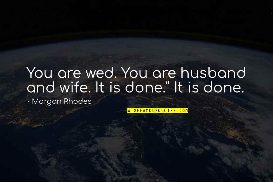 Soon To Be Wed Quotes By Morgan Rhodes: You are wed. You are husband and wife. Soon To Be Wed Quotes By Morgan Rhodes: You are wed. You are husband and wife.