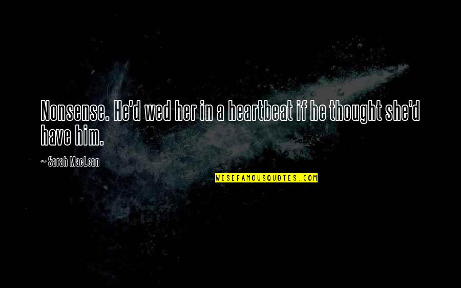 Soon To Be Wed Quotes By Sarah MacLean: Nonsense. He'd wed her in a heartbeat if