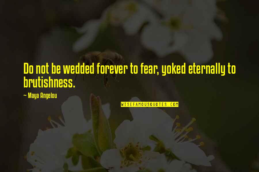 Soon To Be Wedded Quotes By Maya Angelou: Do not be wedded forever to fear, yoked