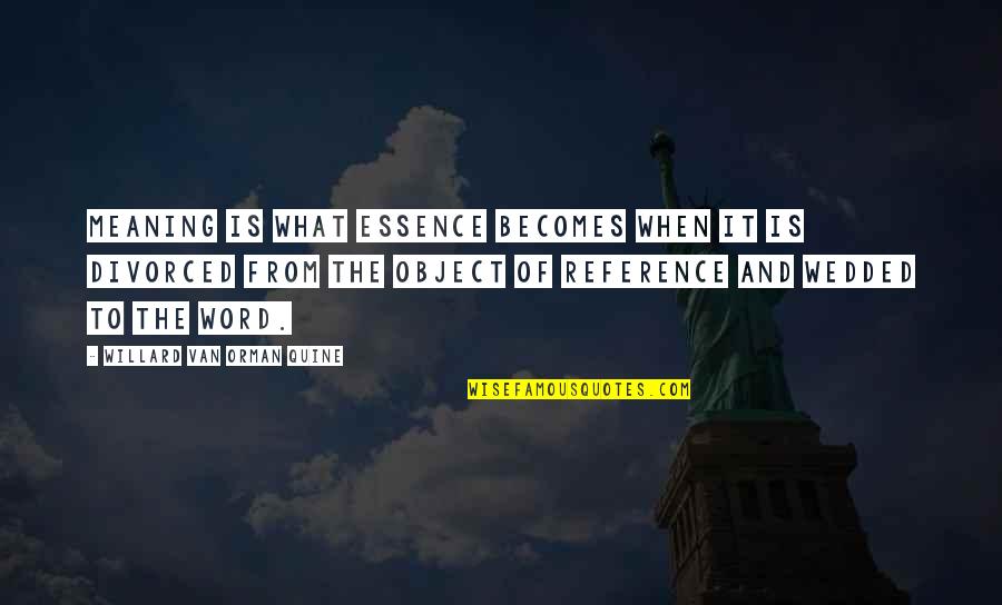 Soon To Be Wedded Quotes By Willard Van Orman Quine: Meaning is what essence becomes when it is