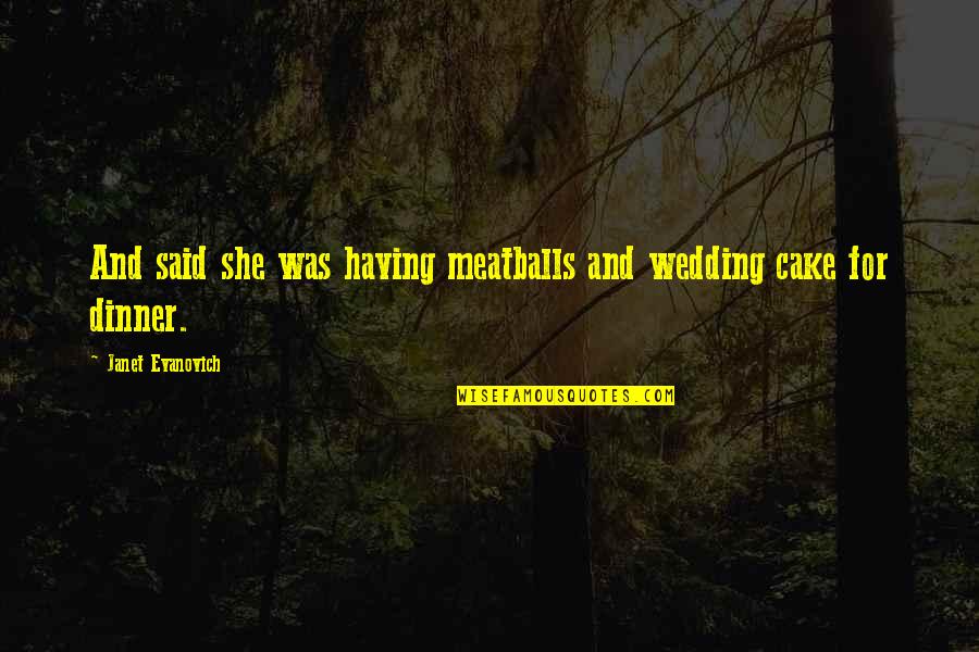 Soon To Be Wedding Quotes By Janet Evanovich: And said she was having meatballs and wedding