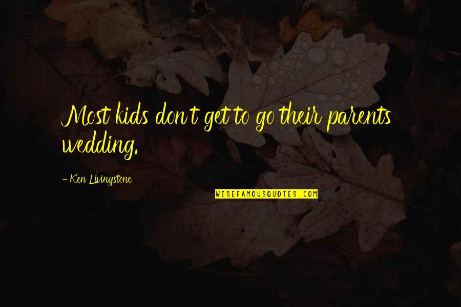 Soon To Be Wedding Quotes By Ken Livingstone: Most kids don't get to go their parents'