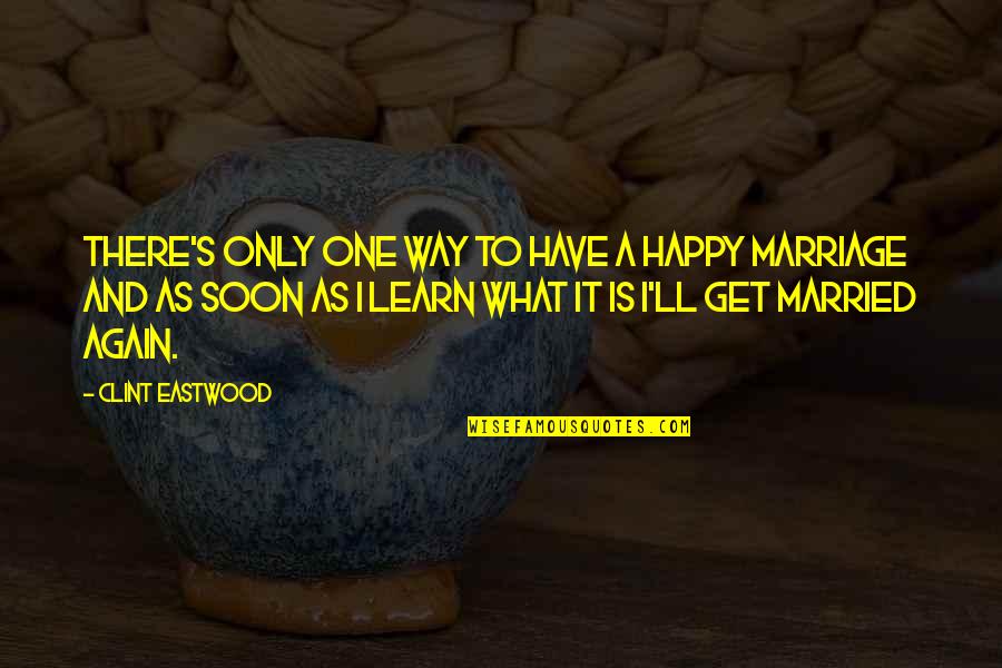 Soon To Get Married Quotes By Clint Eastwood: There's only one way to have a happy