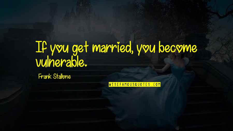 Soon To Get Married Quotes By Frank Stallone: If you get married, you become vulnerable.