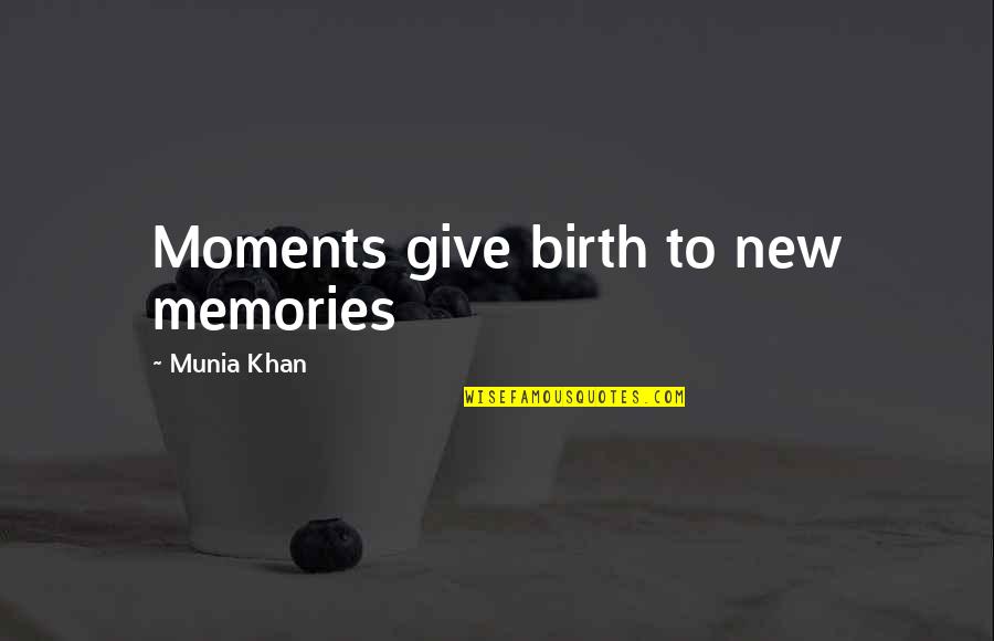Soon To Give Birth Quotes By Munia Khan: Moments give birth to new memories Soon To Give Birth Quotes By Munia Khan: Moments give birth to new memories