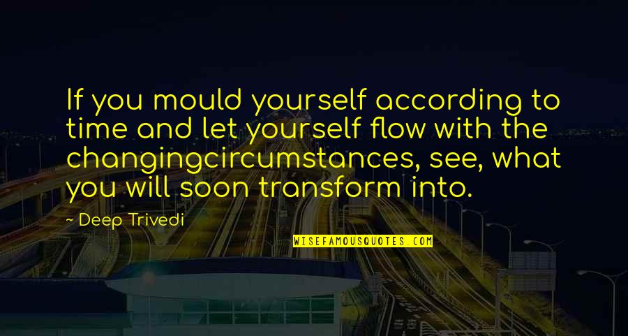 Soon To See You Quotes By Deep Trivedi: If you mould yourself according to time and