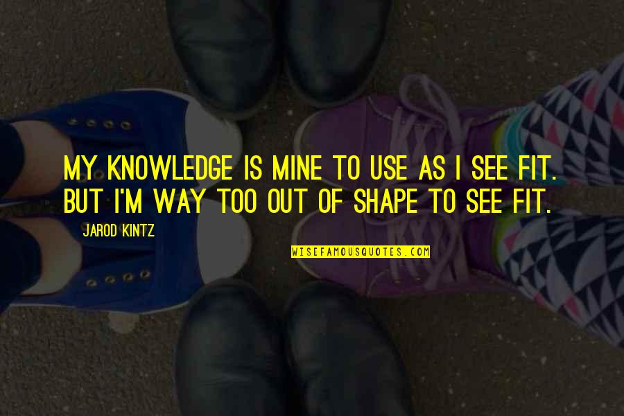 Soon To See You Quotes By Jarod Kintz: My knowledge is mine to use as I