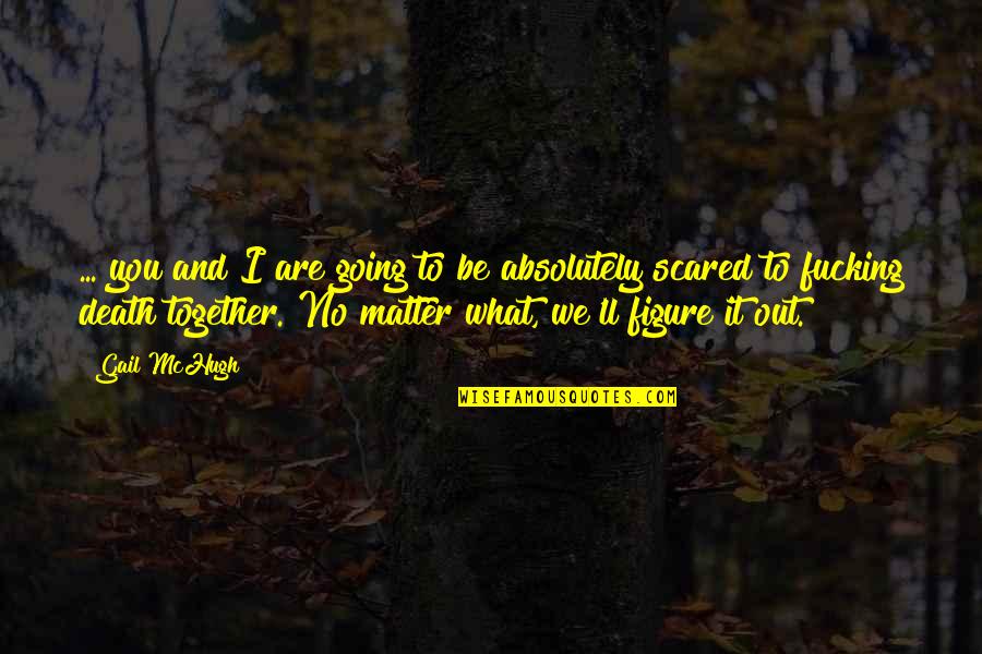 Soon We'll Be Together Quotes By Gail McHugh: ... you and I are going to be