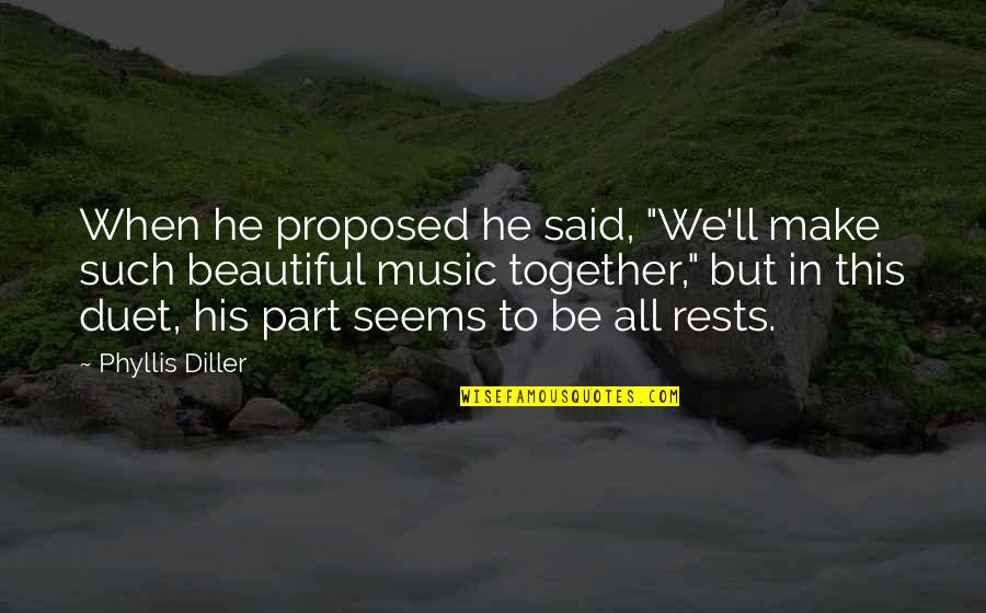 Soon We'll Be Together Quotes By Phyllis Diller: When he proposed he said, "We'll make such