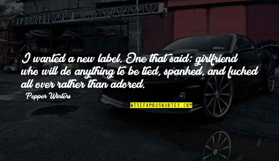 Soon You Will Be My Girlfriend Quotes By Pepper Winters: I wanted a new label. One that said: