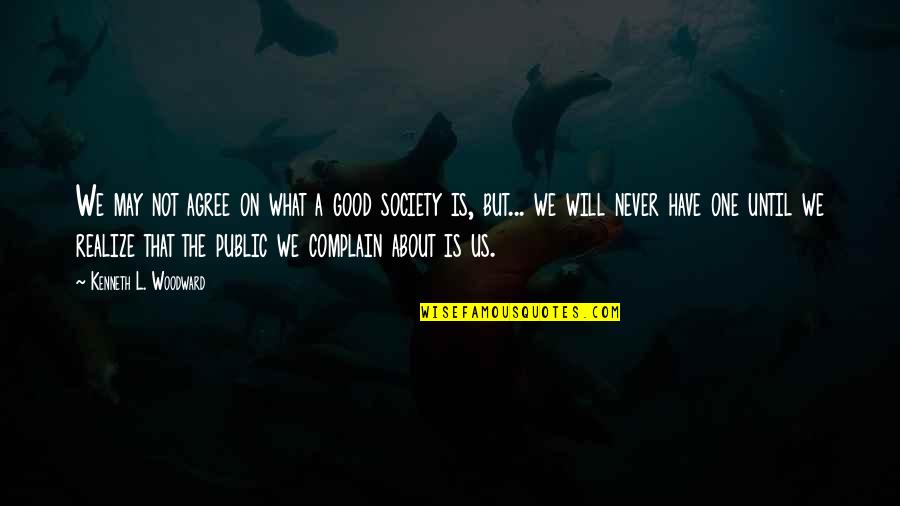 Soon You Will Realize Quotes By Kenneth L. Woodward: We may not agree on what a good