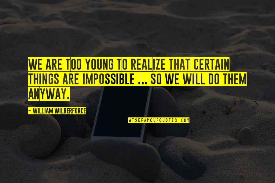 Soon You Will Realize Quotes By William Wilberforce: We are too young to realize that certain
