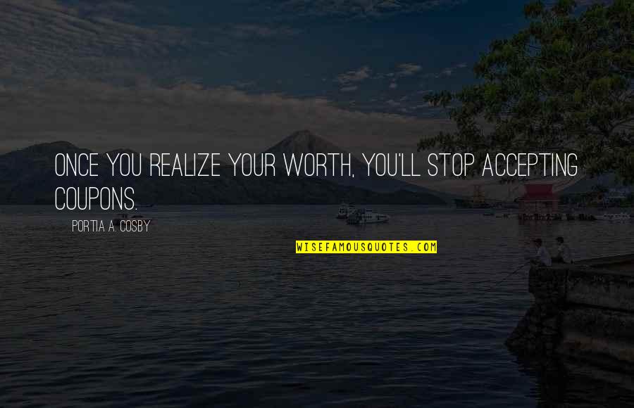 Soon You'll Realize Quotes By Portia A. Cosby: Once you realize your worth, you'll stop accepting