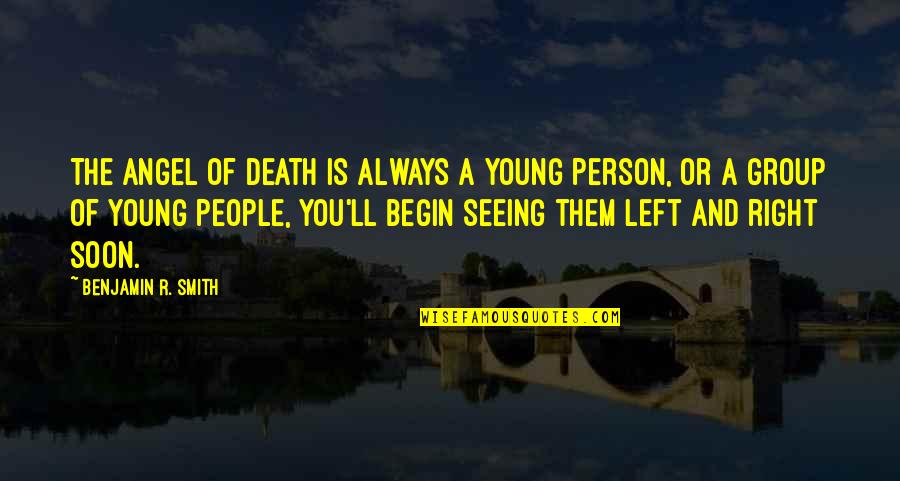 Soon Young Quotes By Benjamin R. Smith: The Angel of Death is always a young