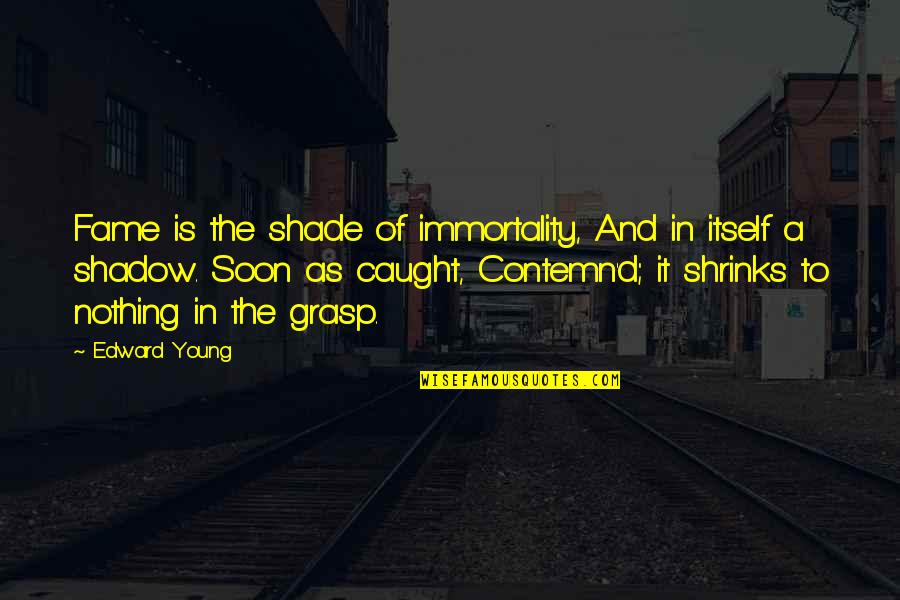 Soon Young Quotes By Edward Young: Fame is the shade of immortality, And in