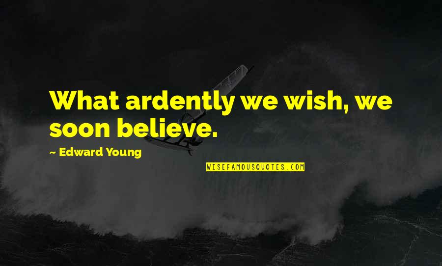 Soon Young Quotes By Edward Young: What ardently we wish, we soon believe.