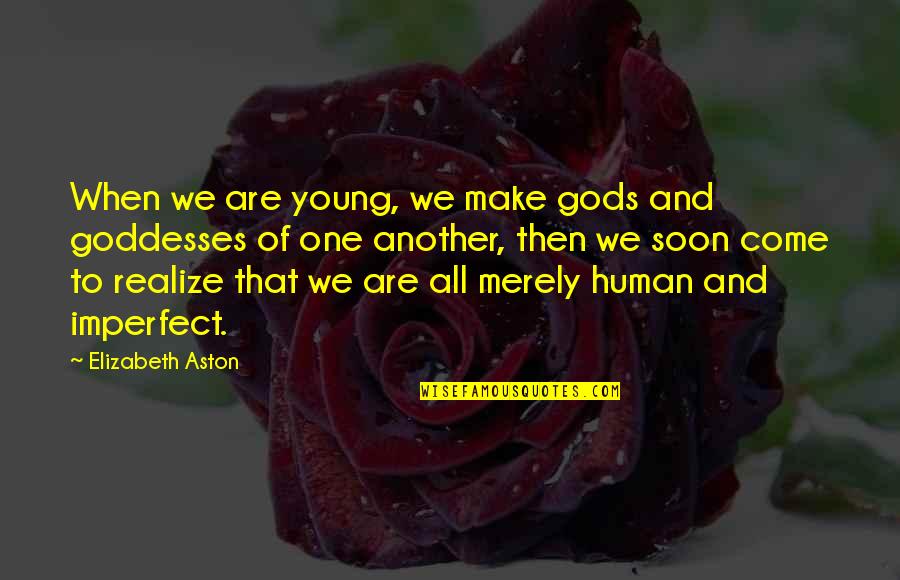 Soon Young Quotes By Elizabeth Aston: When we are young, we make gods and