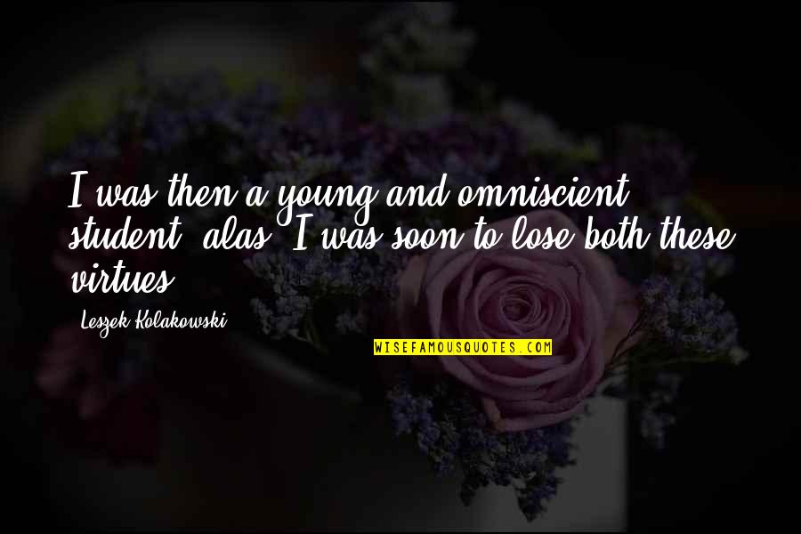 Soon Young Quotes By Leszek Kolakowski: I was then a young and omniscient student