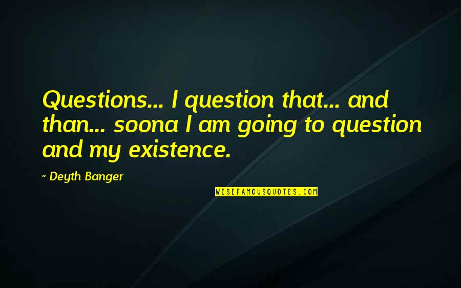 Soona Quotes By Deyth Banger: Questions... I question that... and than... soona I