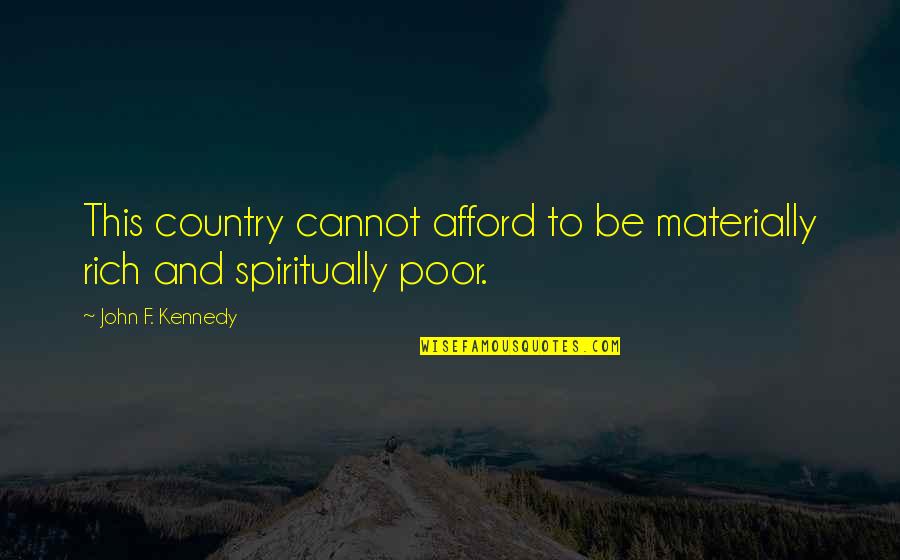 Soonby You Quotes By John F. Kennedy: This country cannot afford to be materially rich Soonby You Quotes By John F. Kennedy: This country cannot afford to be materially rich