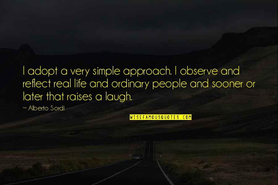 Sooner Or Later In Life Quotes By Alberto Sordi: I adopt a very simple approach. I observe