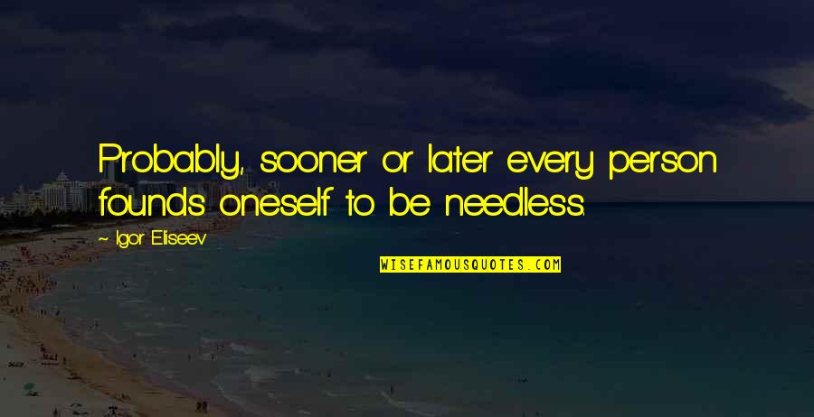 Sooner Or Later In Life Quotes By Igor Eliseev: Probably, sooner or later every person founds oneself