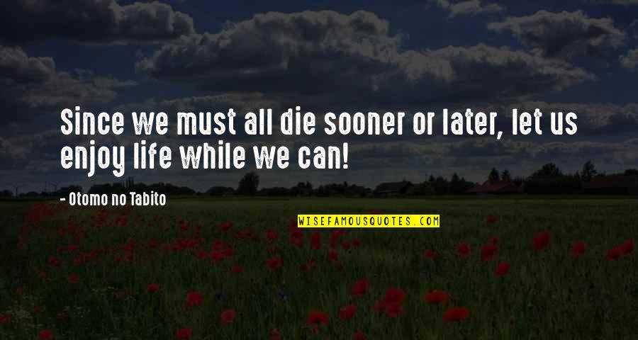 Sooner Or Later In Life Quotes By Otomo No Tabito: Since we must all die sooner or later,