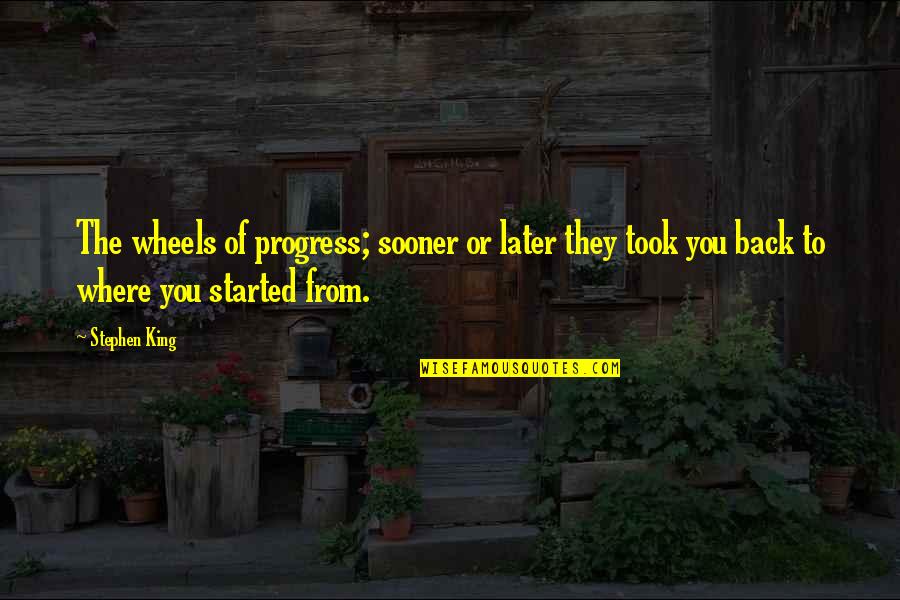 Sooner Or Later In Life Quotes By Stephen King: The wheels of progress; sooner or later they