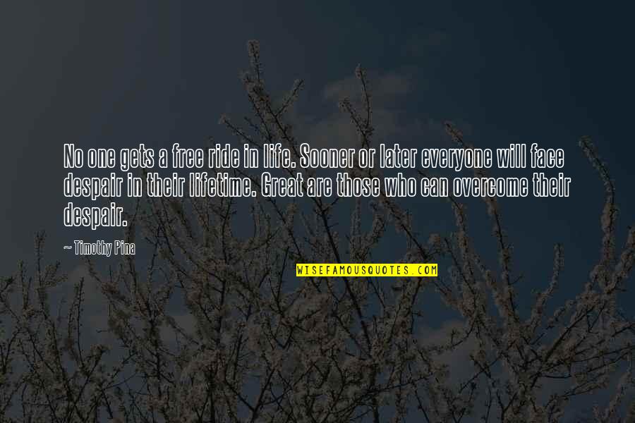 Sooner Or Later In Life Quotes By Timothy Pina: No one gets a free ride in life.