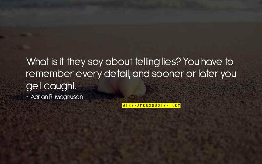 Sooner Or Later Quotes By Adrian R. Magnuson: What is it they say about telling lies?