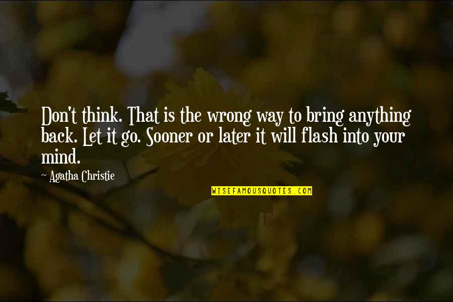 Sooner Or Later Quotes By Agatha Christie: Don't think. That is the wrong way to