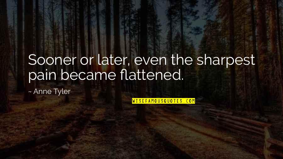 Sooner Or Later Quotes By Anne Tyler: Sooner or later, even the sharpest pain became