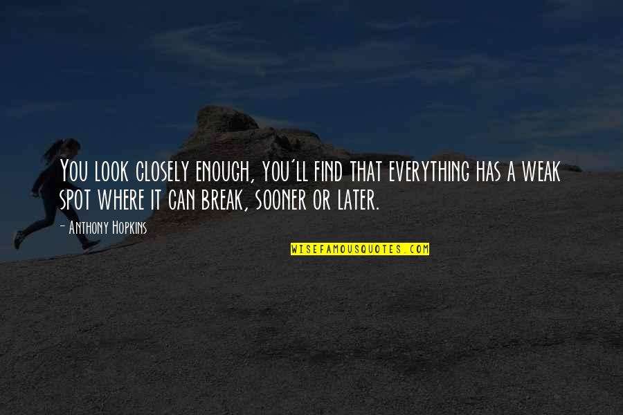 Sooner Or Later Quotes By Anthony Hopkins: You look closely enough, you'll find that everything