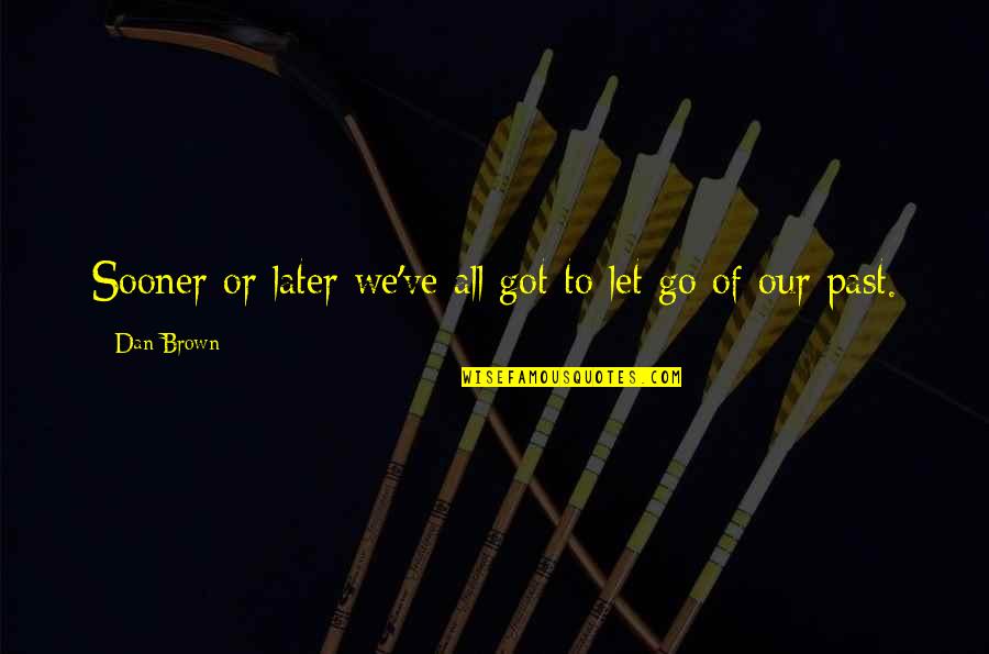 Sooner Or Later Quotes By Dan Brown: Sooner or later we've all got to let