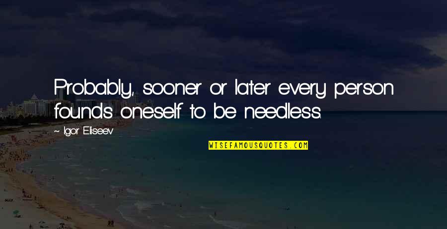 Sooner Or Later Quotes By Igor Eliseev: Probably, sooner or later every person founds oneself