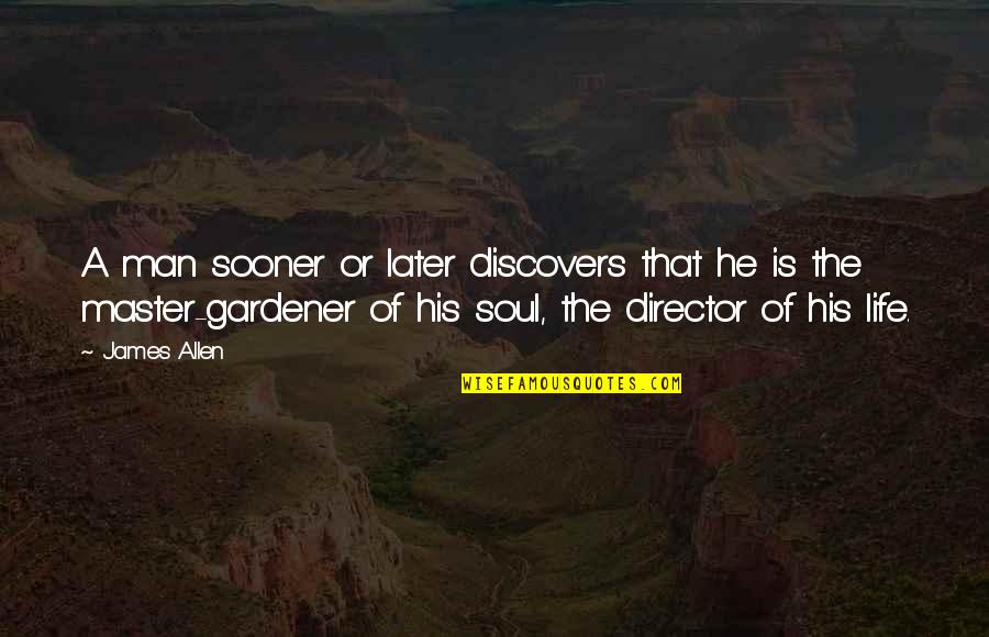 Sooner Or Later Quotes By James Allen: A man sooner or later discovers that he