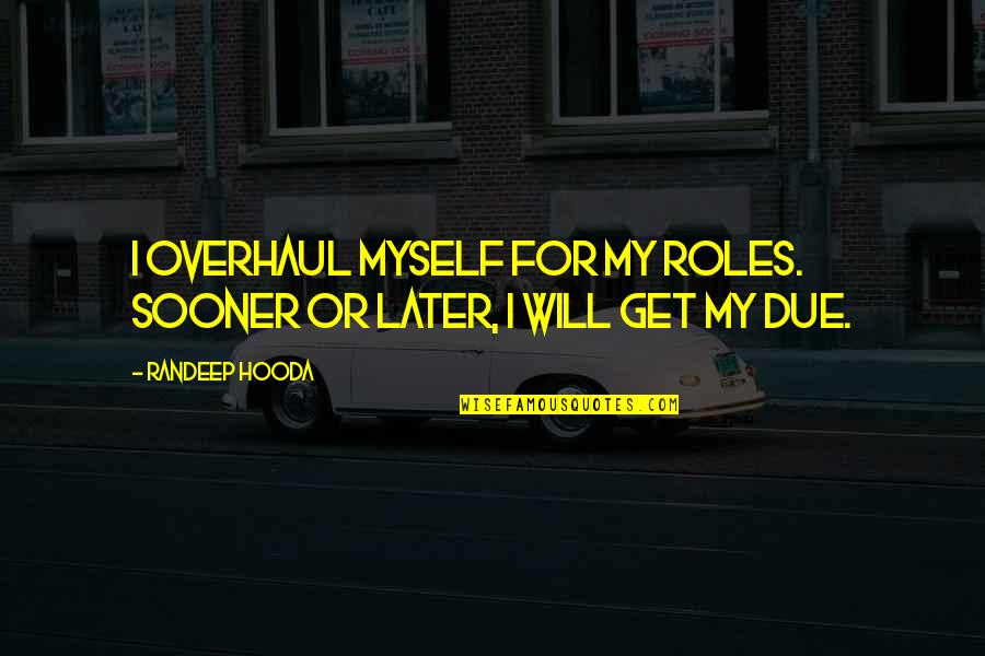 Sooner Or Later Quotes By Randeep Hooda: I overhaul myself for my roles. Sooner or