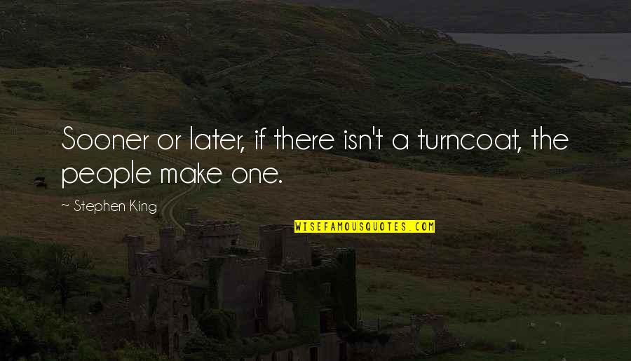 Sooner Or Later Quotes By Stephen King: Sooner or later, if there isn't a turncoat,