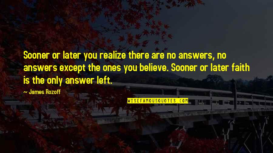 Sooner Or Later You'll Realize Quotes By James Rozoff: Sooner or later you realize there are no