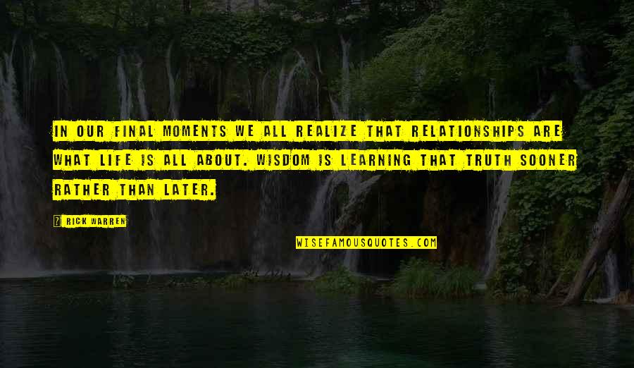 Sooner Or Later You'll Realize Quotes By Rick Warren: In our final moments we all realize that