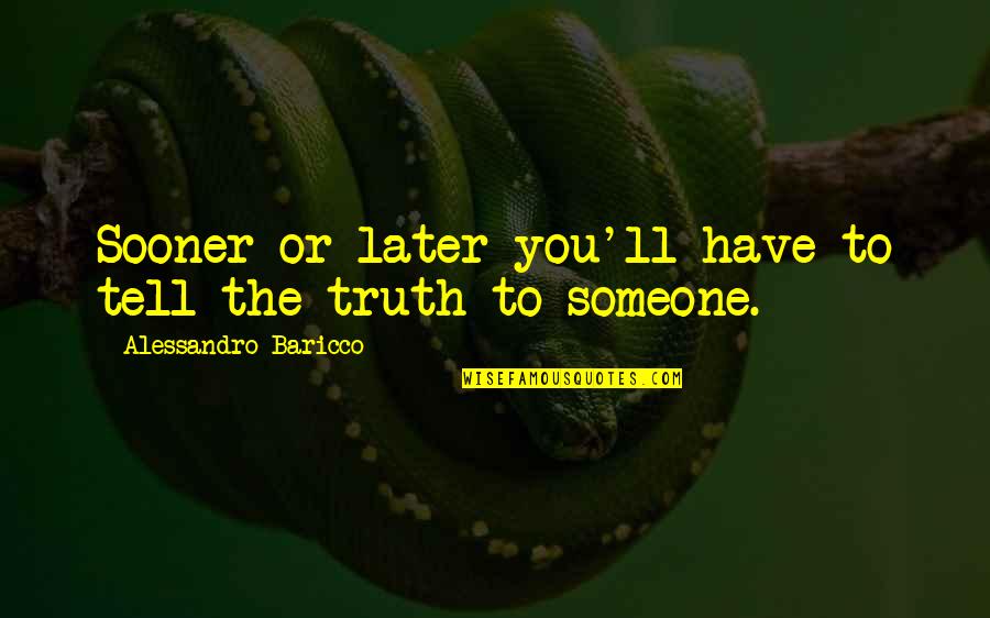 Sooner Quotes By Alessandro Baricco: Sooner or later you'll have to tell the