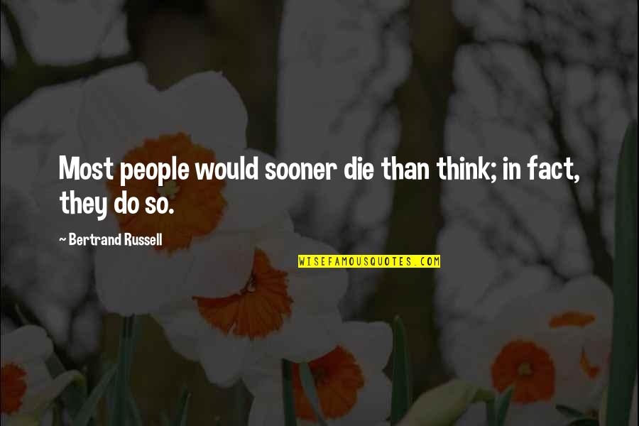 Sooner Quotes By Bertrand Russell: Most people would sooner die than think; in