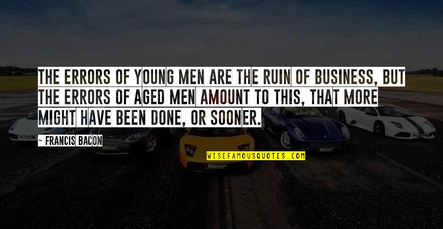 Sooner Quotes By Francis Bacon: The errors of young men are the ruin