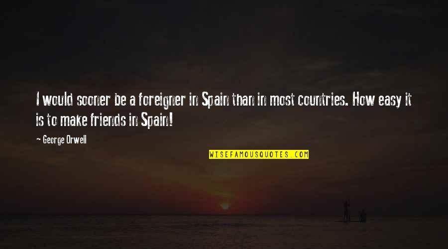 Sooner Quotes By George Orwell: I would sooner be a foreigner in Spain